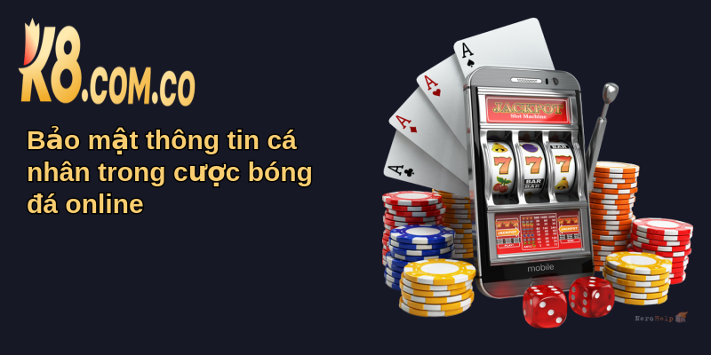 Điều Khoản K8 Và Vai Trò Trong Cá Cược Bóng Đá 8 Bảo mật thông tin cá nhân trong cược bóng đá online