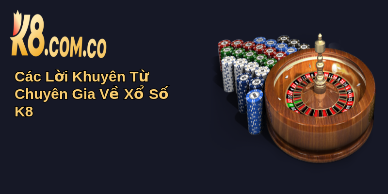 Xổ Số K8: Khám Phá Không Gian Giải Trí Số Đỉnh Cao 4 Các Lời Khuyên Từ Chuyên Gia Về Xổ Số K8