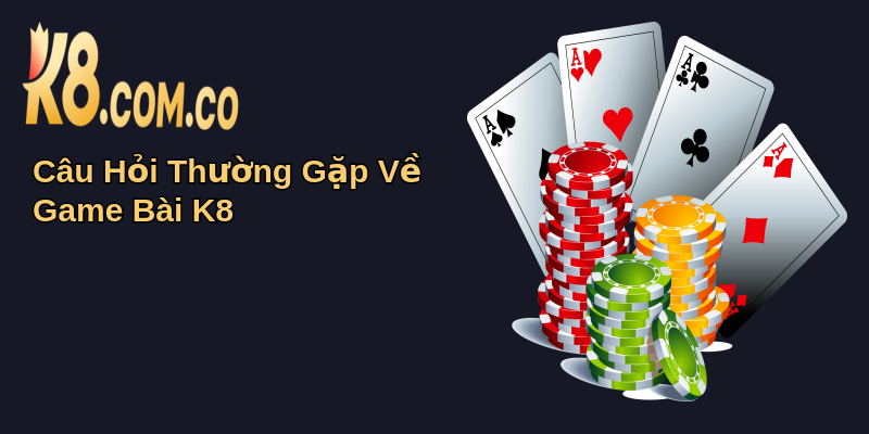 Game Bài K8: Trải Nghiệm Giải Trí Đỉnh Cao 5 Câu Hỏi Thường Gặp Về Game Bài K8