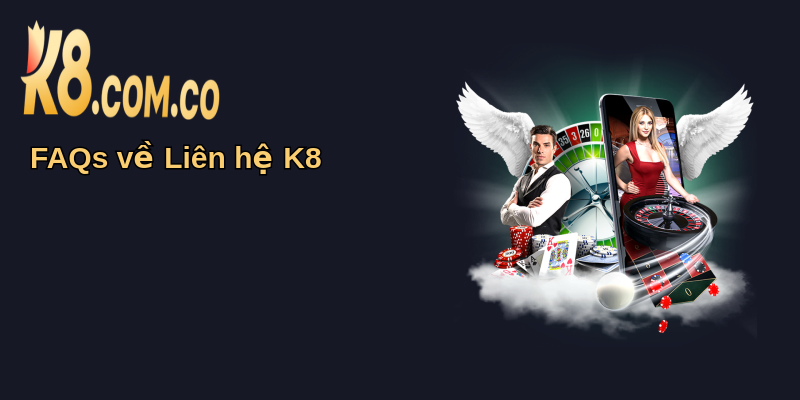 Liên Hệ K8: Kết Nối Và Hỗ Trợ Khách Hàng 24/7 5 FAQs về Liên hệ K8