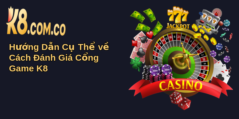 Đánh Giá Cổng Game K8: Trải Nghiệm Cá Cược Đỉnh Cao 5 Hướng Dẫn Cụ Thể về Cách Đánh Giá Cổng Game K8