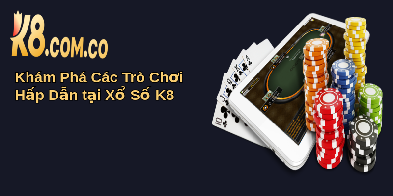 Xổ Số K8: Khám Phá Không Gian Giải Trí Số Đỉnh Cao 2 Khám Phá Các Trò Chơi Hấp Dẫn tại Xổ Số K8