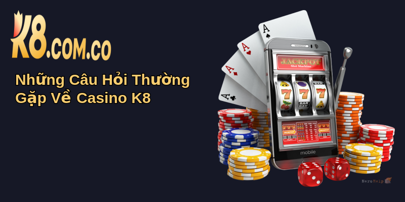 Casino K8: Trải Nghiệm Cá Cược Đỉnh Cao Và An Toàn 4 Những Câu Hỏi Thường Gặp Về Casino K8