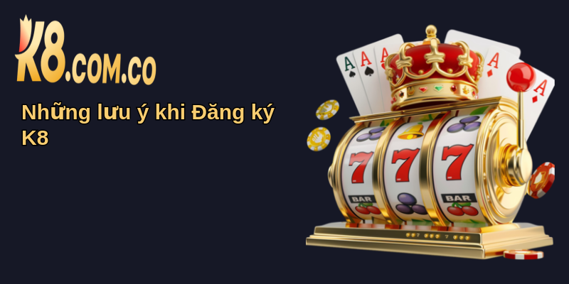 Hướng Dẫn Đăng Ký K8 Từ A Đến Z Chi Tiết 2025 3 Những lưu ý khi Đăng ký K8