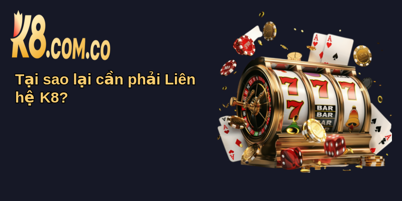 Liên Hệ K8: Kết Nối Và Hỗ Trợ Khách Hàng 24/7 2 Tại sao lại cần phải Liên hệ K8?