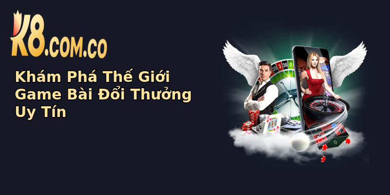 Khám Phá Thế Giới Game Bài Đổi Thưởng Uy Tín Khám Phá Thế Giới Game Bài Đổi Thưởng Uy Tín