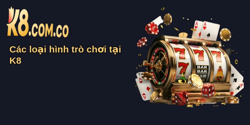 K8 - Nền Tảng Trò Chơi Trực Tuyến Uy Tín Hàng Đầu 18 Các loại hình trò chơi tại K8